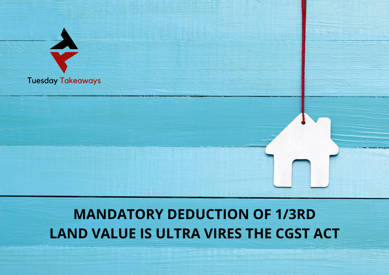 mandatory-deduction-of-1-3rd-of-land-value-is-ultra-vires-the-cgst-act
