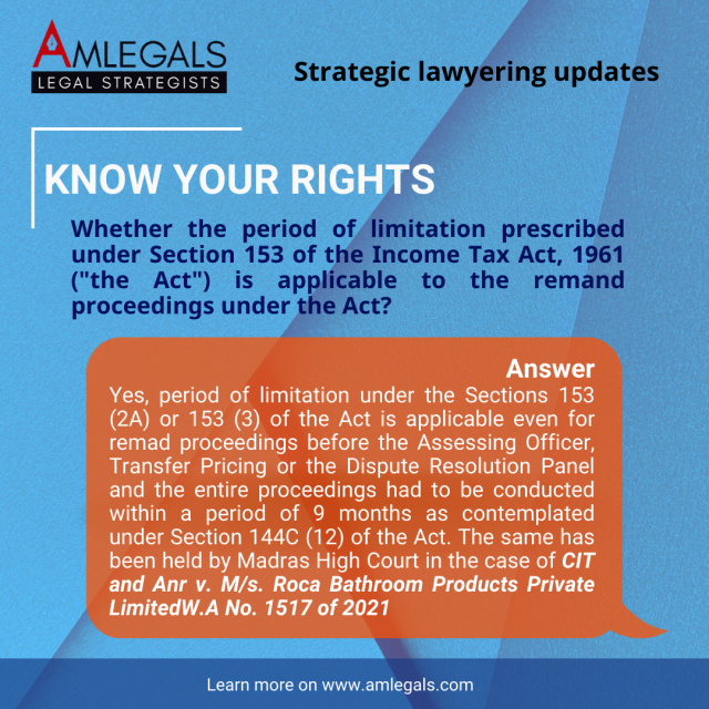 Whether the period of limitation prescribed under Section 153 of the Income Tax Act, 1961 ("the Act") is also applicable to the remand proceedings under the Act? 