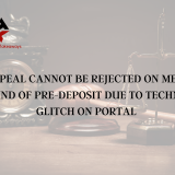 APPEAL CANNOT BE REJECTED ON MERE GROUND OF PRE-DEPOSIT DUE TO TECHNICAL GLITCH ON PORTAL