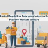 Rights, Risks and Regulation: Telangana's Approach to Gig and Platform Workers Welfare