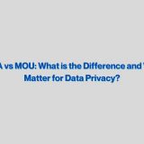 DSA vs NDA vs MOU: What is the Difference and Why Does it Matter for Data Privacy?